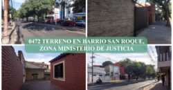 0472 TERRENO EN BARRIO SAN ROQUE, ZONA MINISTERIO DE JUSTICIA
